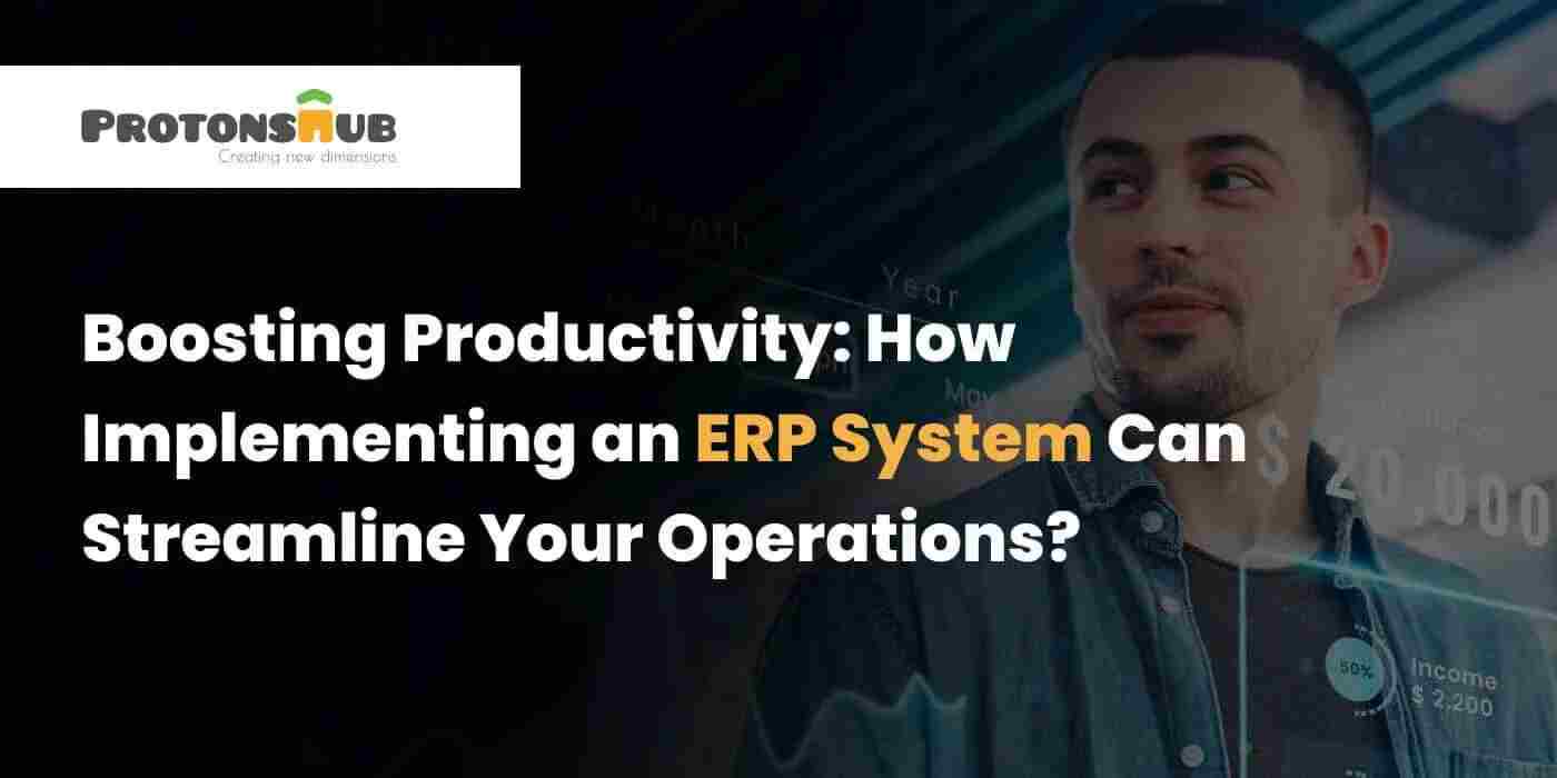 Boosting Productivity: How Implementing an ERP System Can Streamline Your Operations?